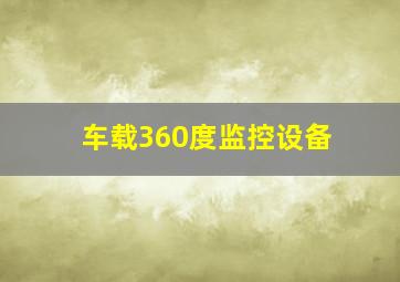 车载360度监控设备