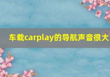 车载carplay的导航声音很大