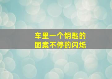 车里一个钥匙的图案不停的闪烁