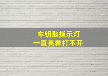 车钥匙指示灯一直亮着打不开