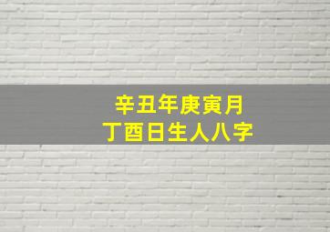 辛丑年庚寅月丁酉日生人八字