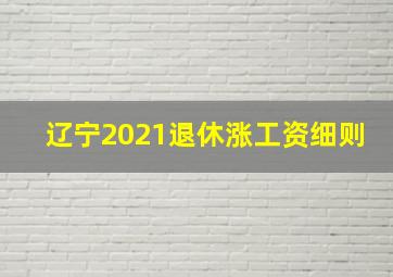 辽宁2021退休涨工资细则