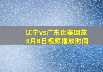 辽宁vs广东比赛回放3月8日视频播放时间