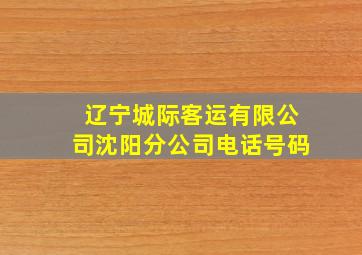 辽宁城际客运有限公司沈阳分公司电话号码