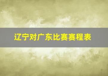 辽宁对广东比赛赛程表