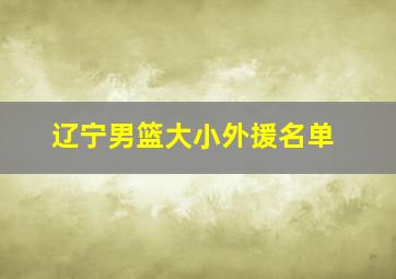 辽宁男篮大小外援名单