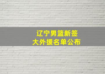 辽宁男篮新签大外援名单公布