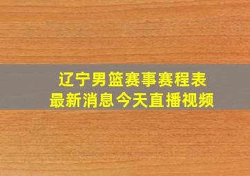 辽宁男篮赛事赛程表最新消息今天直播视频