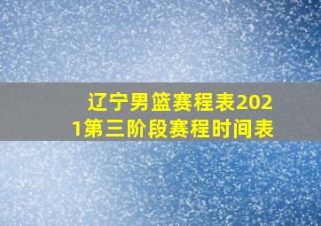 辽宁男篮赛程表2021第三阶段赛程时间表