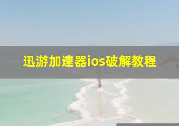 迅游加速器ios破解教程