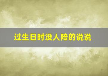 过生日时没人陪的说说