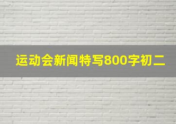 运动会新闻特写800字初二