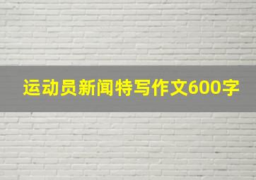 运动员新闻特写作文600字