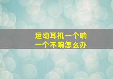 运动耳机一个响一个不响怎么办