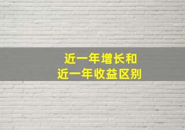 近一年增长和近一年收益区别