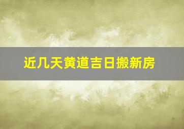 近几天黄道吉日搬新房