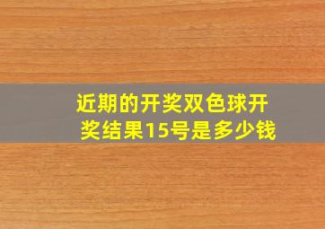 近期的开奖双色球开奖结果15号是多少钱