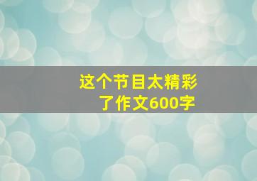 这个节目太精彩了作文600字