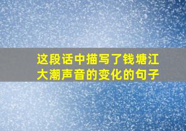 这段话中描写了钱塘江大潮声音的变化的句子