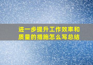 进一步提升工作效率和质量的措施怎么写总结