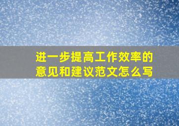 进一步提高工作效率的意见和建议范文怎么写