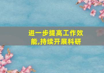 进一步提高工作效能,持续开展科研