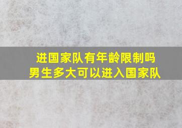 进国家队有年龄限制吗男生多大可以进入国家队