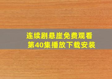 连续剧悬崖免费观看第40集播放下载安装