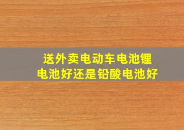 送外卖电动车电池锂电池好还是铅酸电池好