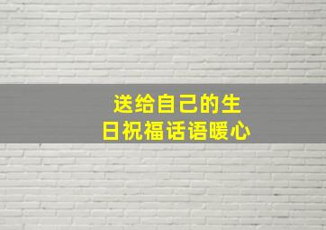 送给自己的生日祝福话语暖心