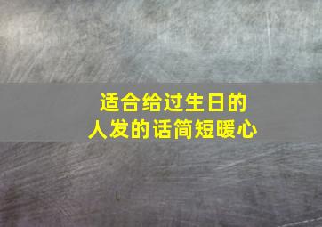 适合给过生日的人发的话简短暖心