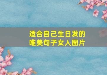 适合自己生日发的唯美句子女人图片