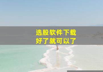 选股软件下载好了就可以了