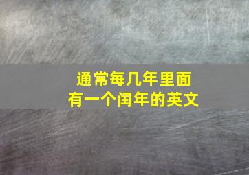 通常每几年里面有一个闰年的英文