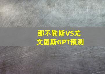 那不勒斯VS尤文图斯GPT预测