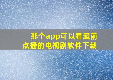 那个app可以看超前点播的电视剧软件下载