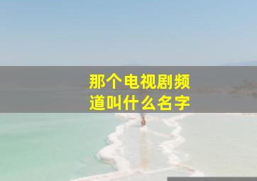 那个电视剧频道叫什么名字