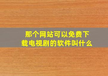 那个网站可以免费下载电视剧的软件叫什么