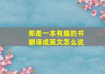 那是一本有趣的书翻译成英文怎么说