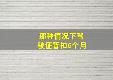 那种情况下驾驶证暂扣6个月