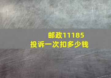 邮政11185投诉一次扣多少钱