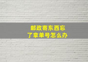 邮政寄东西忘了拿单号怎么办