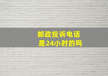 邮政投诉电话是24小时的吗