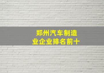 郑州汽车制造业企业排名前十