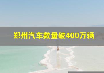 郑州汽车数量破400万辆