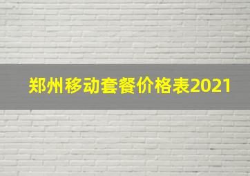 郑州移动套餐价格表2021