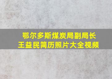 鄂尔多斯煤炭局副局长王益民简历照片大全视频