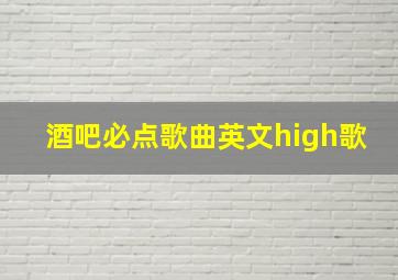 酒吧必点歌曲英文high歌