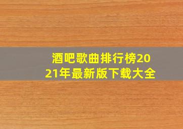 酒吧歌曲排行榜2021年最新版下载大全