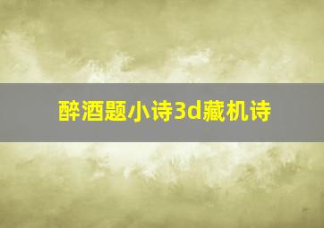 醉酒题小诗3d藏机诗